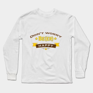 Don't Worry Be(er) Happy Long Sleeve T-Shirt